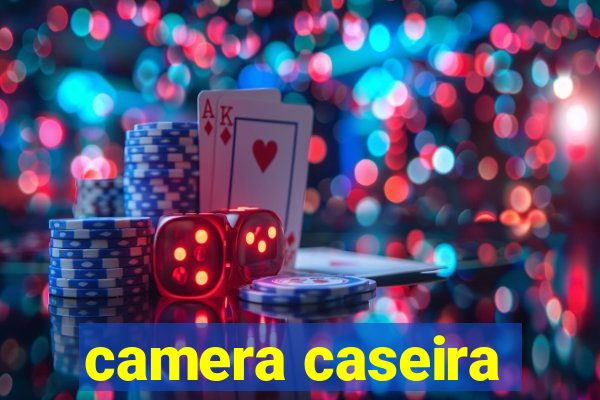 camera caseira